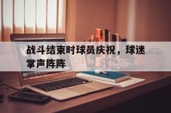 包含战斗结束时球员庆祝，球迷掌声阵阵的词条
