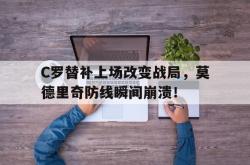 C罗替补上场改变战局，莫德里奇防线瞬间崩溃！过去三年,c罗和莫德里奇对金球奖和世界足球先生实现