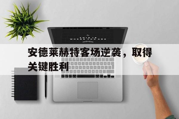 安德莱赫特客场逆袭，取得关键胜利的简单介绍