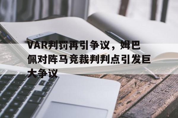 VAR判罚再引争议，姆巴佩对阵马竞裁判判点引发巨大争议